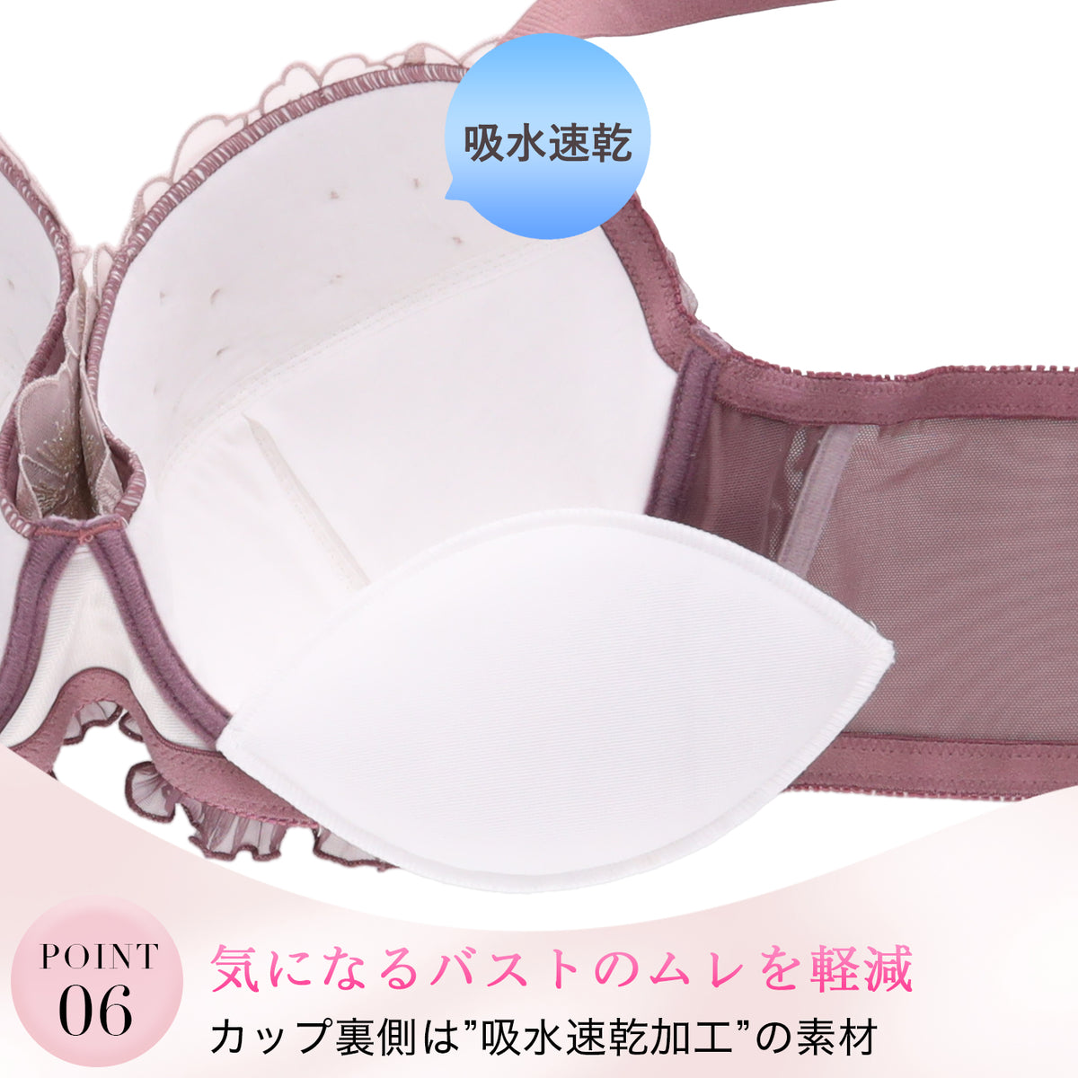 POINT06 気になるバストのムレを軽減｜カップ裏側は吸水速乾加工の素材を使用